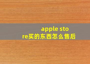 apple store买的东西怎么售后